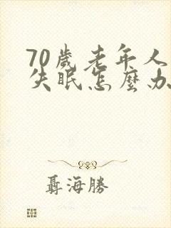70岁老年人总失眠怎么办