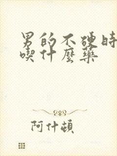 男的不硬时间短吃什么药