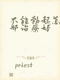 不能勃起怎么办哪治疗好