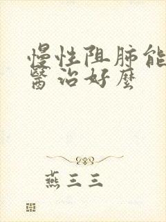 慢性阻肺能靠中医治好么