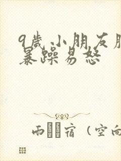 9岁小朋友脾气暴躁易怒