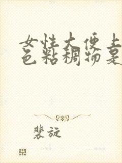 女性大便上有白色粘稠物是什么原因