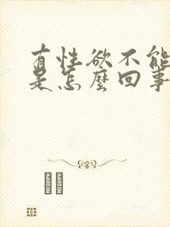 有性欲不能勃起是怎么回事