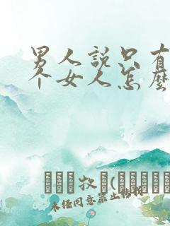 男人说只有你一个女人怎么回答