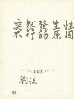 突然发生性功能不行的原因