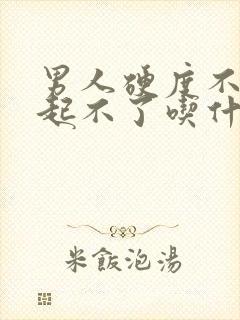 男人硬度不够勃起不了吃什么药