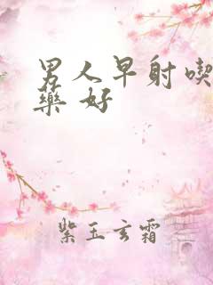 男人早射吃什么药 好