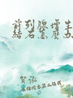 前列腺增生伴随结石怎么办