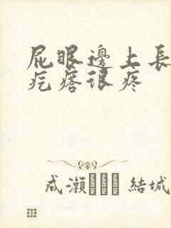 屁眼边上长个硬疙瘩很疼