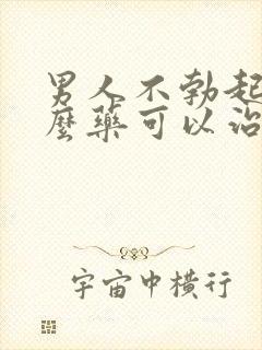 男人不勃起吃什么药可以治疗