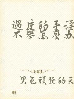 过度的手淫导致不举怎么办