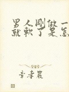 男人刚做一会爱就软了是怎么回事啊