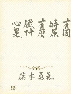 心脏有时有点慌是什么原因