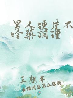 男人硬度不行吃啥药调理