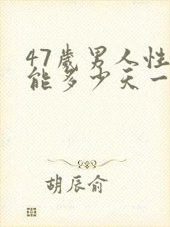 47岁男人性功能多少天一次正常