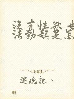 没有性欲 也无法勃起是怎么回事