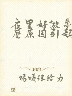 夜里好做梦是什么原因引起的