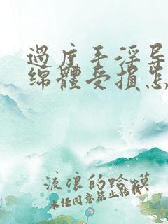 过度手淫导致海绵体受损怎么治疗