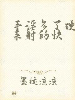 手淫多了硬不起来射的快