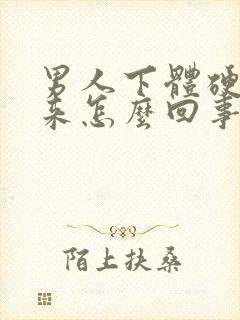 男人下体硬不起来怎么回事