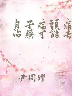 月子病头痛怎么治疗才能去根