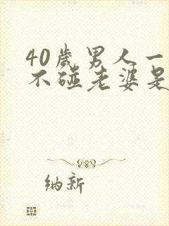 40岁男人一年不碰老婆是不是有外遇