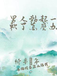 男人勃起一会就软了怎么办