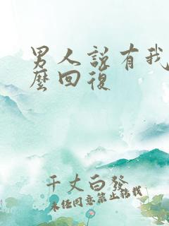 男人说有我在怎么回复