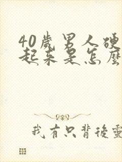 40岁男人硬不起来是怎么回事