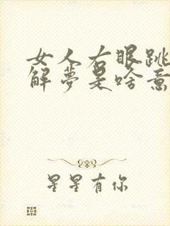 女人右眼跳周公解梦是啥意思