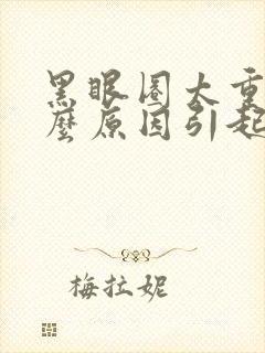 黑眼圈太重是什么原因引起的