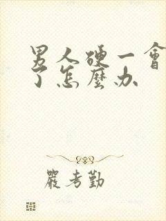 男人硬一会就软了怎么办