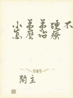 小弟弟硬不起来怎么治疗