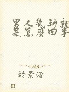 男人几秒就射了是怎么回事