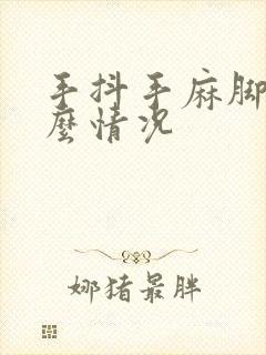 手抖手麻脚麻什么情况