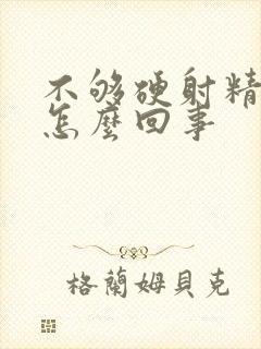 不够硬射精无力怎么回事