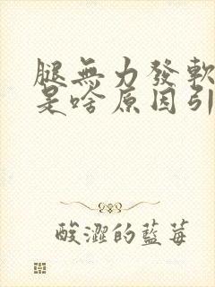 腿无力发软发抖是啥原因引起的