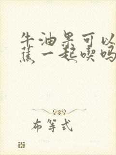 牛油果可以和香蕉一起吃吗