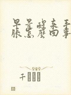 早晨醒来手麻手胀怎么回事