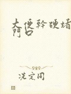 大便干硬堵在肛门口