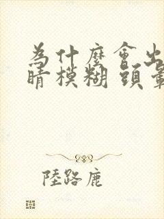 为什么会出现眼睛模糊 头晕晕的感觉