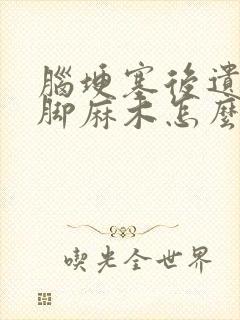 脑埂塞后遗症手脚麻木怎么治疗