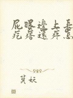 屁眼边上长了个疙瘩还疼怎么回事