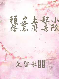 头皮上起小红疙瘩怎么去除