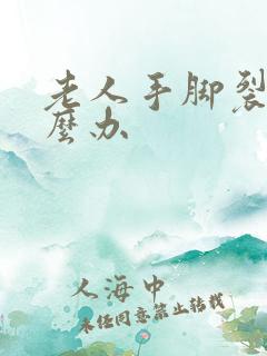 老人手脚裂口怎么办