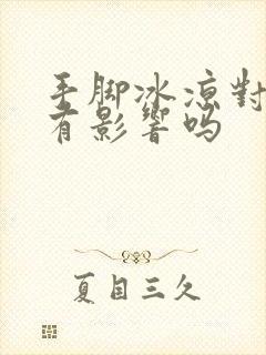 手脚冰凉对怀孕有影响吗