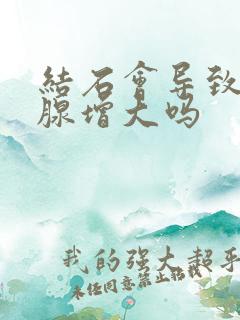 结石会导致前列腺增大吗