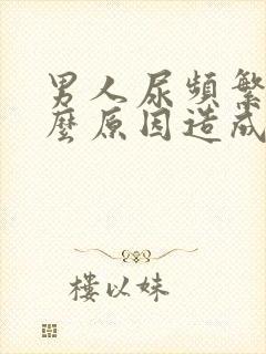 男人尿频繁是什么原因造成的