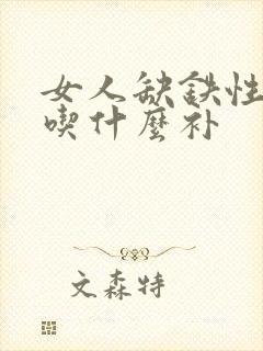 女人缺铁性贫血吃什么补