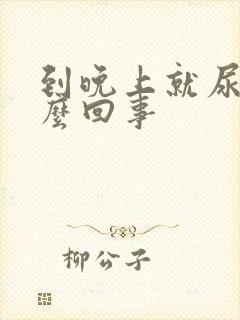 到晚上就尿频怎么回事